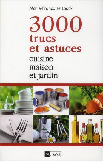Couverture du livre « 3000 trucs et astuces ; cuisine, maison et jardin » de Marie-Francoise Loock aux éditions Archipel