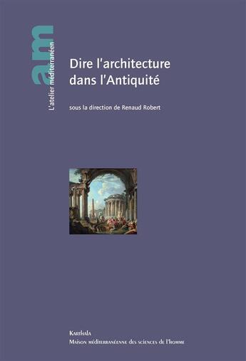 Couverture du livre « Dire l'architecture dans l'Antiquité » de Renaud Robert aux éditions Karthala