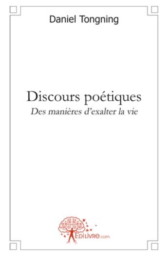 Couverture du livre « Discours poétiques ; des manières d'exalter la vie » de Daniel Tongning aux éditions Edilivre