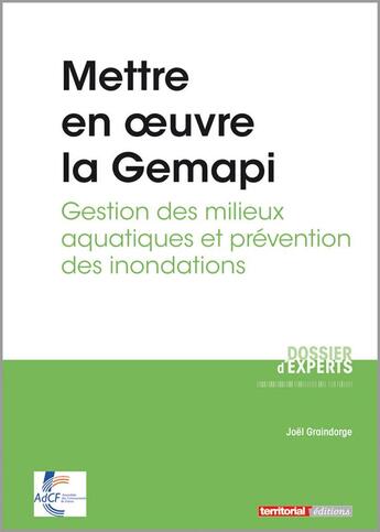 Couverture du livre « Mettre en oeuvre la Gemapi ; gestion des milieux aquatiques et prévention des inondations » de Joel Graindorge aux éditions Territorial