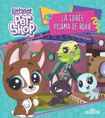 Couverture du livre « Littlest PetShop ; la soirée pyjama de Roxie » de  aux éditions Les Livres Du Dragon D'or