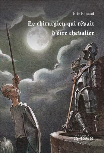 Couverture du livre « Le chirurgien qui rêvait d'être chevalier » de Eric Renaud aux éditions Persee