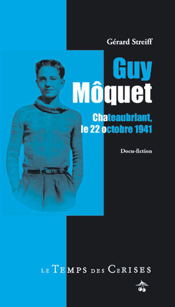 Couverture du livre « Guy Môquet ; Chateaubriant, le 22 octobre 1941 » de Gérard Streiff aux éditions Le Temps Des Cerises