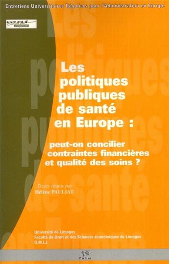 Couverture du livre « Les Politiques publiques de santé en Europe : Peut-on concilier contraintes financières et qualité des soins? » de Helene Pauliat aux éditions Pu De Limoges