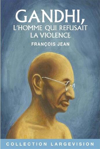 Couverture du livre « Gandhi, l'homme qui refusait la violence » de Jean-François aux éditions Encre Bleue