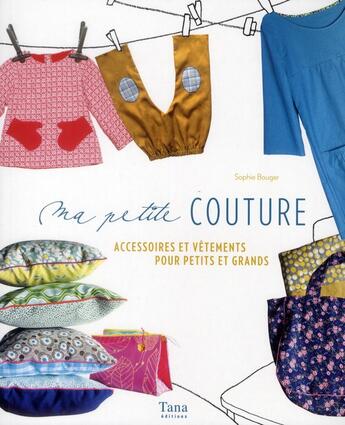 Couverture du livre « Ma petite couture ; accessoires et vêtements pour petits et grands » de Sophie Bouger aux éditions Tana