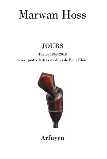 Couverture du livre « Jours ; textes 1969-2019 ; avec quatre lettres inédites de René Char » de Marwan Hoss aux éditions Arfuyen