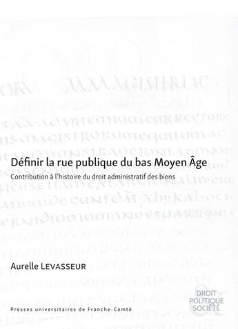 Couverture du livre « Définir la rue publique du bas Moyen Âge : Contribution à l'histoire du droit administratif des biens » de Aurelle Levasseur aux éditions Pu De Franche Comte