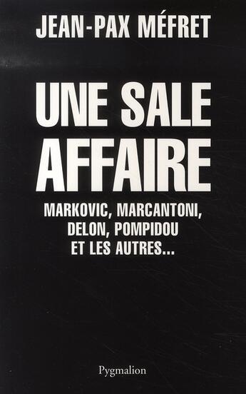 Couverture du livre « Une sale affaire - markovic, marcantoni, delon, pompidou et les autres... » de Jean-Pax Mefret aux éditions Pygmalion