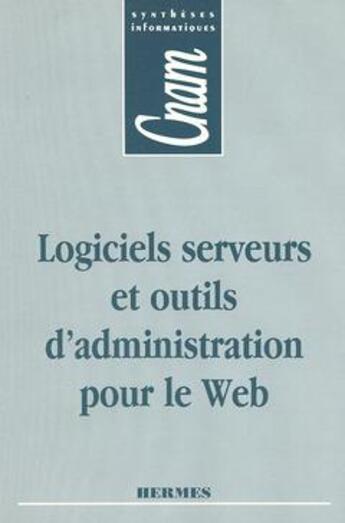 Couverture du livre « Logiciels serveurs et outils d'administration pour le web (cnam syntheses informatiques) » de Schneider Laurent aux éditions Hermes Science Publications