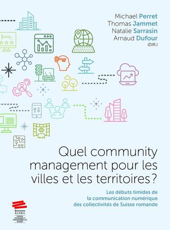 Couverture du livre « Quel community management pour les villes et les territoires ? : Les débuts timides de la communication numérique des collectivités de Suisse romande » de Arnaud Dufour et Thomas Jammet et Michael Perret et Natalie Sarrasin aux éditions Alphil