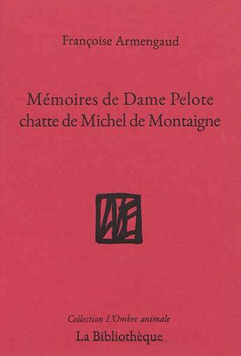 Couverture du livre « Mémoire de dame Pelote, chatte de messire Michel de Montaigne » de Francoise Armengaud aux éditions La Bibliotheque