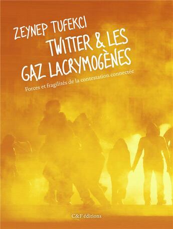 Couverture du livre « Twitter & les gaz lacrymogènes ; forces et fragilités de la contestation connectée » de Zeynep Tufekci aux éditions C&f Editions