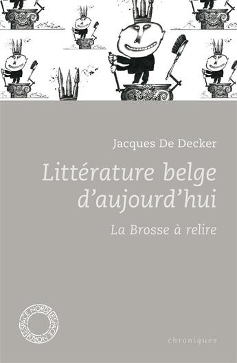 Couverture du livre « Litterature belge d'aujourd'hui ; la brosse à relire » de Jacques De Decker aux éditions Espace Nord