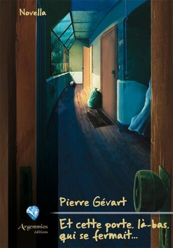 Couverture du livre « Et cette porte, là-bas, qui se fermait... » de Pierre Gevart aux éditions Argemmios