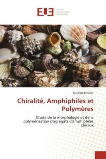 Couverture du livre « Chiralite, amphiphiles et polymeres - etude de la morphologie et de la polymerisation d'agregats d'a » de Berthier Damien aux éditions Editions Universitaires Europeennes