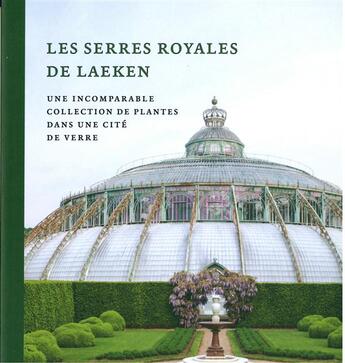 Couverture du livre « Les serres royales de Laeken ; une fabuleuse collection de plantes dans une cité de verre » de Irene Smets aux éditions Exhibitions International