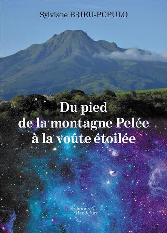 Couverture du livre « Du pied de la montagne Pelée à la voûte étoilée » de Sylviane Brieu-Populo aux éditions Baudelaire