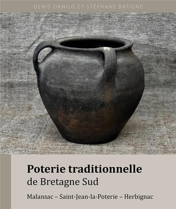 Couverture du livre « Poterie traditionnelle de Bretagne sud : Malansac, Saint-Jean-La-Poterie, Herbignac » de Stephane Batigne et Denis Danilo aux éditions Stephane Batigne