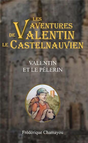 Couverture du livre « Les aventures de valentin le castelnauvien - t02 - valentin et le pelerin » de Frederique Chamayou aux éditions Frederique Chamayou