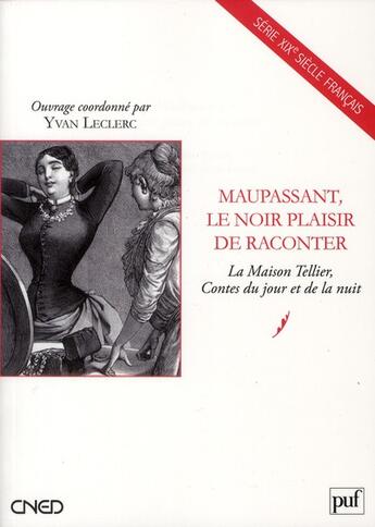 Couverture du livre « Maupassant, le noir plaisir de raconter ; la maison Tellier, contes du jour et de la nuit » de Yvan Leclerc aux éditions Belin Education