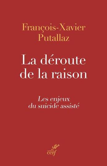 Couverture du livre « La déroute de la raison : Les enjeux du suicide assisté » de Francois-Xavier Putallaz aux éditions Cerf