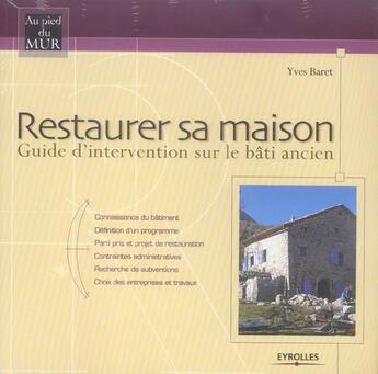 Couverture du livre « Restaurer sa maison : Guide d'intervention sur le bâti ancien - Connaissance du bâtiment - Définition d'un programme - Parti pris et projet de restauration - Contraintes administratives - Recherche de subventions - Choix des entreprises et travaux » de Yves Baret aux éditions Eyrolles