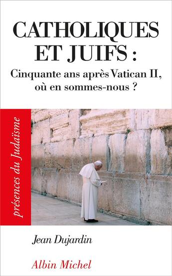 Couverture du livre « Catholiques et juifs ; cinquante ans après Vatican II ; où en sommes-nous ? » de Jean Dujardin aux éditions Albin Michel