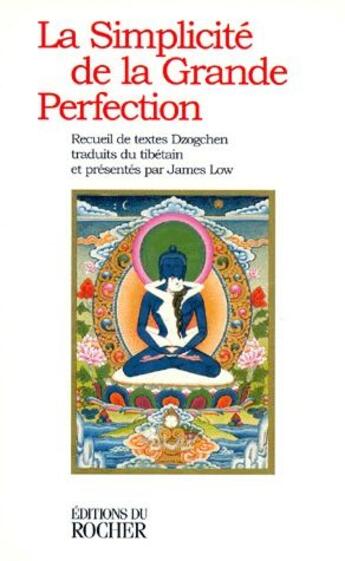 Couverture du livre « La simplicité de la grande perfection ; recueil de textes dzogchen » de James Low aux éditions Rocher