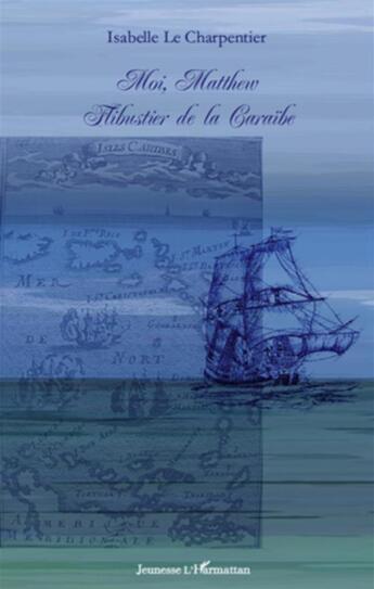 Couverture du livre « Moi, Matthew flibustier de la Caraïbe » de Isabelle Le Charpentier aux éditions L'harmattan