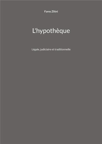 Couverture du livre « L'hypothèque : Légale, judiciaire et traditionnelle » de Fares Zlitni aux éditions Books On Demand