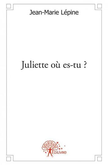 Couverture du livre « Juliette ou es tu ? » de Jean-Marie Lepine aux éditions Edilivre