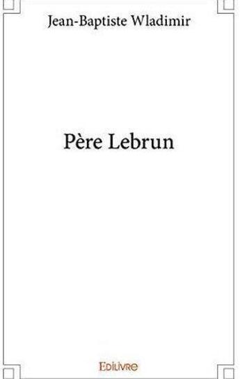 Couverture du livre « Pere lebrun » de Jean-Baptiste W. aux éditions Edilivre