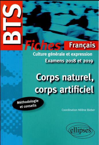 Couverture du livre « BTS ; français ; culture générale et expression ; corps naturel, corps artificiel ; fiches, méthodologie et conseils ; examens 2018/2019 » de Helene Bieber aux éditions Ellipses