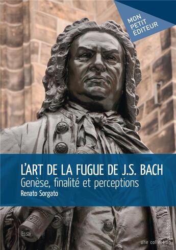 Couverture du livre « L'art de la fugue de J.S. Bach ; genèse, finalité et perceptions » de Sorgato Renato aux éditions Mon Petit Editeur