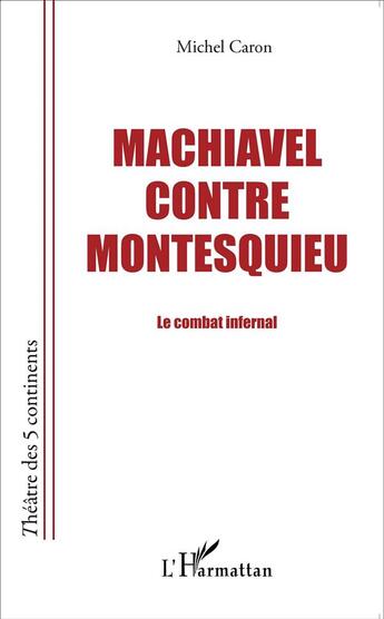 Couverture du livre « Machiavel contre Montesquieu, le combat infernal » de Michel Caron aux éditions L'harmattan