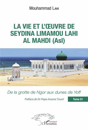 Couverture du livre « La vie et l'oeuvre de Seydina Limamou Lahi al Mahdi (asl) t.1 ; de la grotte de Ngor aux dunes de Yoff » de Lahi Mouhammad aux éditions L'harmattan