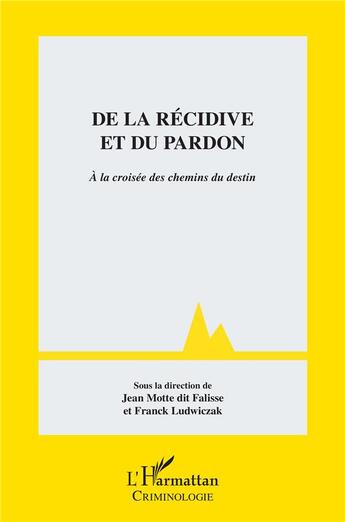 Couverture du livre « De la récidive et du pardon ; à la croisée des chemins du destin » de Franck Ludwiczak et Jean Motte aux éditions L'harmattan