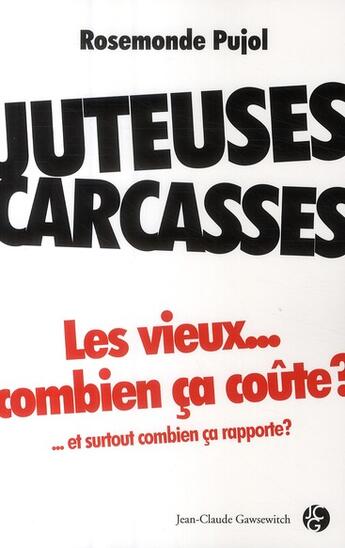 Couverture du livre « Juteuses carcasses ; les vieux... combien ça coûte ? ... et surtout combien ça rapporte ? » de Pujol R aux éditions Jean-claude Gawsewitch