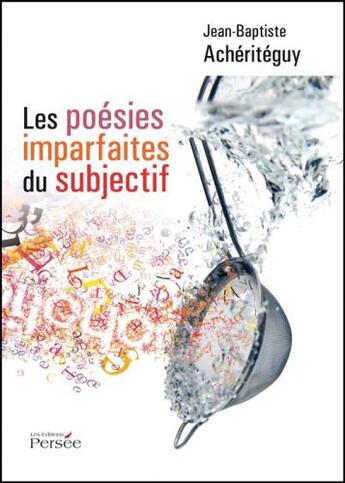 Couverture du livre « Les poésies imparfaites du subjectif » de Jean-Baptiste Acheriteguy aux éditions Persee