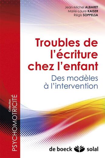 Couverture du livre « Troubles de l'écriture chez l'enfant ; des modèles à l'intervention » de Marie-Laure Kaiser et Regis Soppelsa et Jean-Michel Albaret aux éditions Solal