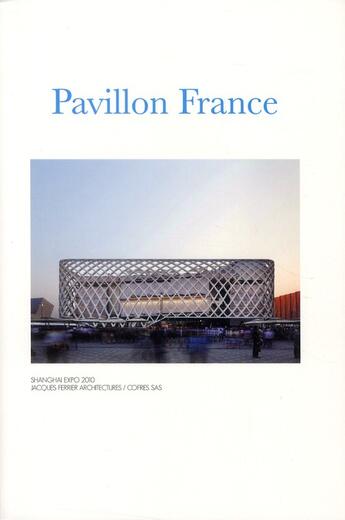 Couverture du livre « Pavillon France ; Shanghai expo 2010 ; Jacques Ferrier architectures/cofres sas » de Michele Leloup et Luc Boegly et Pauline Marchetti et Jean-Paul Planchon Planchon aux éditions Archibooks