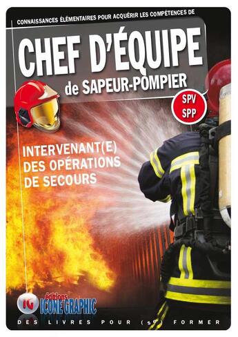 Couverture du livre « Chef d'équipe de sapeur-pompier ; SPV, SPP ; intervenant(e) des opérations de secours (2e édition) » de  aux éditions Icone Graphic