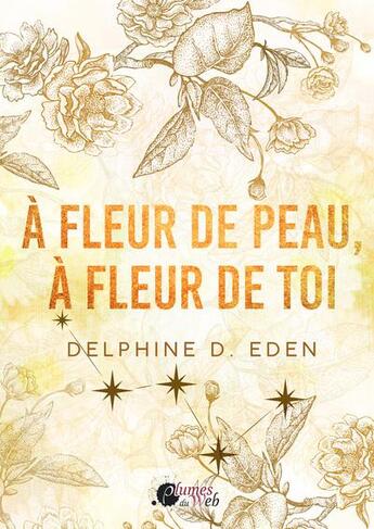 Couverture du livre « A fleur de peau, à fleur de toi » de Delphine D. Eden aux éditions Plumes Du Web