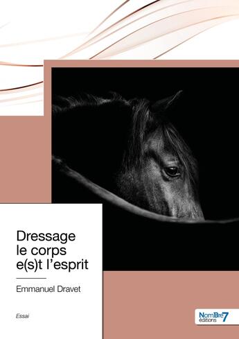 Couverture du livre « Dressage le corps e(s)t l'esprit » de Emmanuel Dravet aux éditions Nombre 7