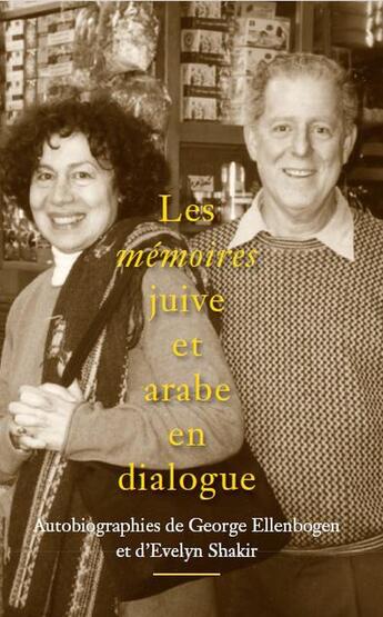 Couverture du livre « Les mémoires juive et arabe en dialogue : Autobiographies de George Ellenbogen et d'Evelyn Shakir » de George Ellenbogen et Evelyn Shakir aux éditions Publishroom Factory