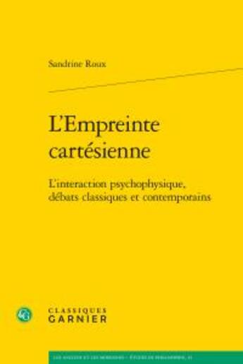 Couverture du livre « L'empreinte cartésienne ; l'interaction psychophysique, débats classiques et contemporains » de Sandrine Roux aux éditions Classiques Garnier