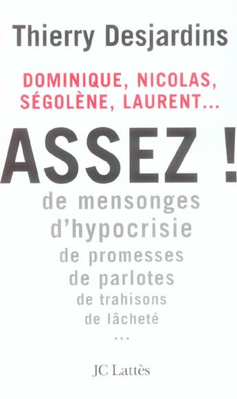 Couverture du livre « Dominique, nicolas, ségolène, laurent... assez! de mensonges, d'hypocrisie, de promesses, de parlotes, de trahisons, de » de Thierry Desjardins aux éditions Lattes