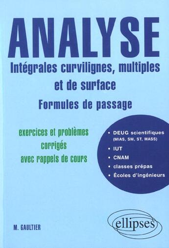 Couverture du livre « Analyse : integrales curvilignes, multiples et de surface - formules de passage - exercices et probl » de Gaultier M. aux éditions Ellipses