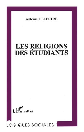 Couverture du livre « LES RELIGIONS DES ETUDIANTS » de Antoine Delestre aux éditions L'harmattan